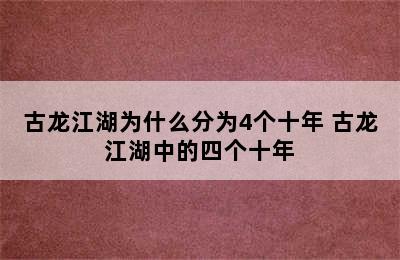 古龙江湖为什么分为4个十年 古龙江湖中的四个十年